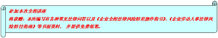 橫卷形: 參加本次全程講座 將獲贈：本所編寫有各種常見法律問答以及《企業全程法律風險防范操作指引》、《企業勞動人事法律風險防控指南》等書面資料， 并提供免費紙筆。  